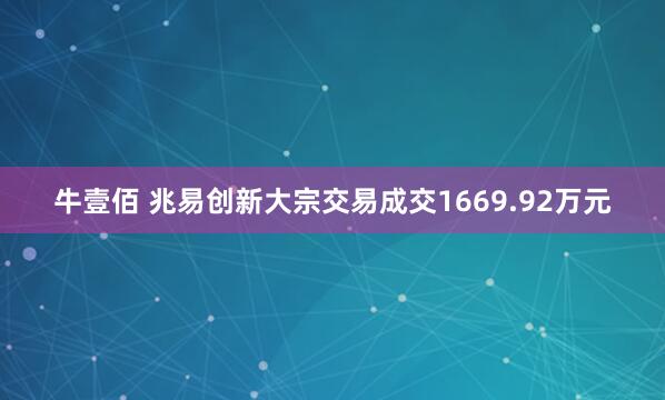 牛壹佰 兆易创新大宗交易成交1669.92万元